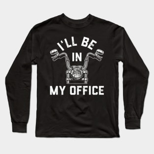 Motorcycle Rider For Motorbike I'Ll Be In My Office Long Sleeve T-Shirt